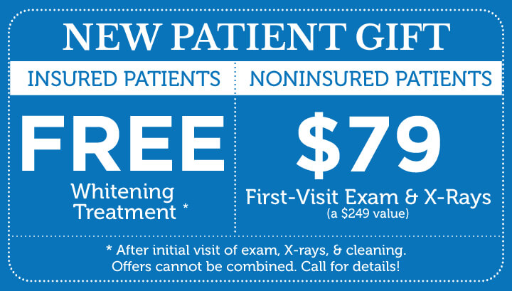 New Patient Gift: Free Whitening Treatment for insured patients; $79 First-Visit Exam & X-rays for uninsured patients. Free Whitening Treatment offer valid after initial visit of exam, X-rays, & cleaning. Offers cannot be combined. Call for details!